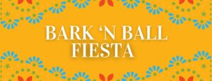 Yellow background with colorful floral patterns and white text in the center reading "Bark 'N Ball Fiesta.