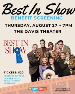Join us for a "Best in Show" benefit screening on August 27 at 7pm at The Davis Theater—tickets are $20 and support early literacy programs. Don't miss your chance to see Best in Show while giving back!.